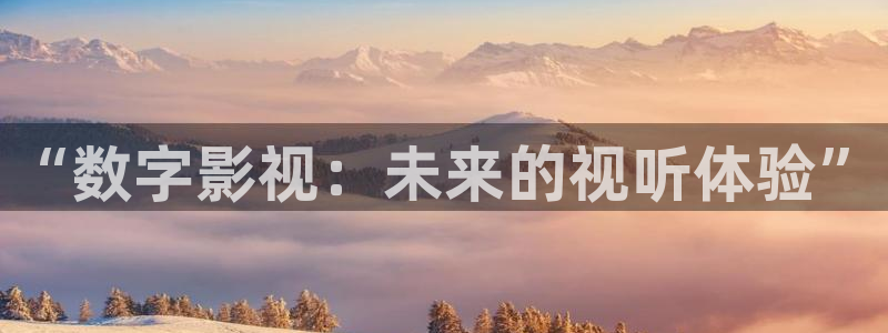 天狼影视.：“数字影视：未来的视听体验”