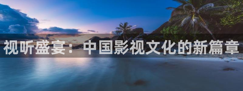天狼影院app：视听盛宴：中国影视文化的新篇章